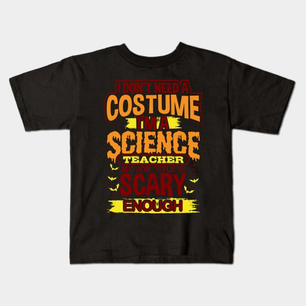 I Don't Need A Costume I'm A Science Teacher My Job Title Is Scary Enough Kids T-Shirt by uncannysage